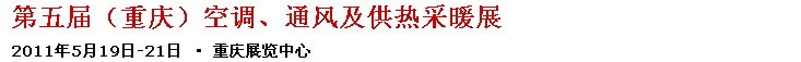 2011第五屆重慶供熱、通風(fēng)與空調(diào)產(chǎn)品展