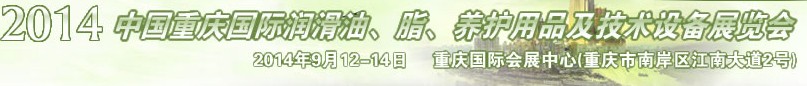 2014中國(guó)重慶國(guó)際潤(rùn)滑油、脂、養(yǎng)護(hù)用品及技術(shù)設(shè)備展覽會(huì)