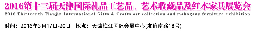 2016第十三屆天津國際工藝禮品、藝術收藏品及紅木家具展覽會